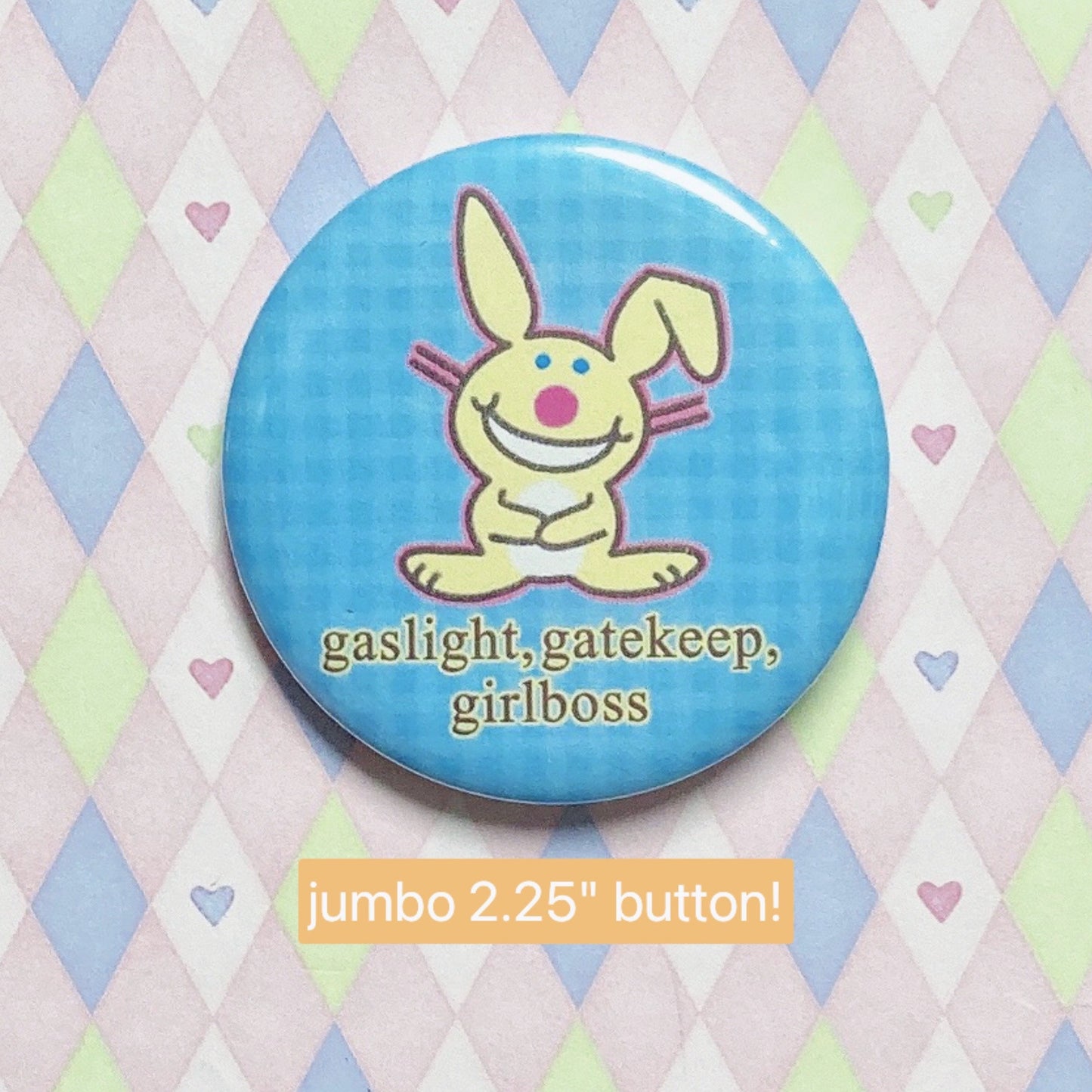 cheerful rabbit 'gaslight, gatekeep, girlboss' jumbo button! (2.25")