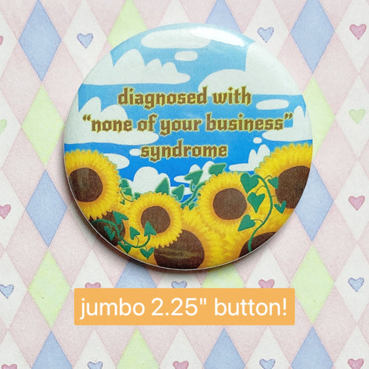 diagnosed with 'none of your business' syndrome disability pride sunflower kawaii cute jumbo button! (2.25")